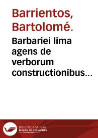 Barbariei lima agens de verborum constructionibus vocibusq[ue] barbaris [et] parum vsitatis quae latina censentur ...