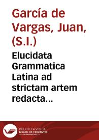 Elucidata Grammatica Latina ad strictam artem redacta ...