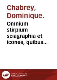 Omnium stirpium sciagraphia et icones, quibus plantarum et radicum ... nomina, figura, natura, natales, synonima, usus et virtutes docentur ...