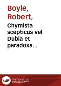 Chymista scepticus vel Dubia et paradoxa chymico-physica ...
