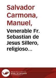 Venerable Fr. Sebastian de Jesus Sillero, religioso lego de la regular observancia de Sn Francisco : nació en Montalvan diocesi de Cordova a 22 de enero de 1665, murió en Sevilla a 15 de octubre de 1734
