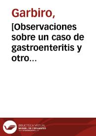 [Observaciones sobre un caso de gastroenteritis y otro de un tumor en Zubieta]  [Manuscrito]