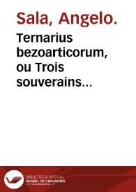 Ternarius bezoarticorum, ou Trois souverains medicaments bezoardiques, contre tous venins et empoisonnements tant externes que internes, corruption de sang, et autres humeurs, par Angelus Sala ...