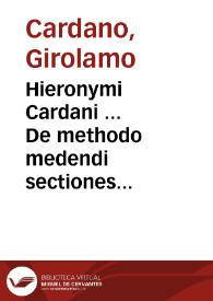 Hieronymi Cardani ... De methodo medendi sectiones quatuor ...