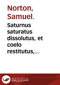 Saturnus saturatus dissolutus, et coelo restitutus, seu Modus componendi lapidem philosophicum tam album, quam rubeum à plumbo, ac etiam eadem