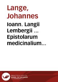 Ioann. Langii Lembergii ... Epistolarum medicinalium volumen tripartitum, denuo recognitum, & dimidia sui parte auctum ...