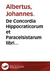 De Concordia Hippocraticorum et Paracelsistarum libri magni excursiones defensivae : cum Appendice, quid medico sit faciendum