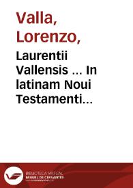 Laurentii Vallensis ... In latinam Noui Testamenti interpretationem ex collatione gr[a]ecorum exemplarium adnotationes apprime vtiles.