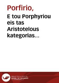 E tou Porphyriou eis tas Aristotelous kategorias exegesis kata peusin kai apokrisin = : Porphyrii in Aristotelis categorias expositio per interrogationem [et] responsionem.