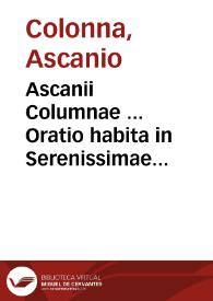 Ascanii Columnae ... Oratio habita in Serenissimae Annae Austriacae Hispaniarum et Indiarum Reginae funere : in nobilissima Salmanticensi Academia, IIII No. Ianua MDLXXXI ...