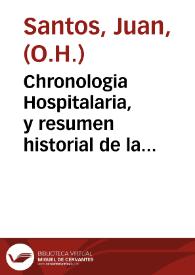 Chronologia Hospitalaria, y resumen historial de la Sagrada religion del glorioso patriarca San Juan de Dios ... : segunda parte ...