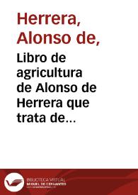 Libro de agricultura de Alonso de Herrera que trata de la Labrança de los campos ...