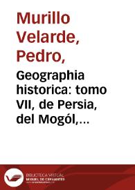Geographia historica : tomo VII, de Persia, del Mogól, de la India, y sus reynos, de la China, de la Grande Tartaria, de las islas de la India y del Japón