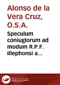 Speculum coniugiorum : ad modum R.P.F. Illephonsi a Vera Cruce Sacri ordinis Eremitarum S. Augustini ... ; cum indicibus locupletissimis.