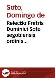 Relectio Fratris Dominici Soto segobiensis ordinis praedicatorum ... De ratione tegendi et detegendi secretum