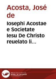 Iosephi Acostae e Societate Iesu De Christo reuelato libri nouem