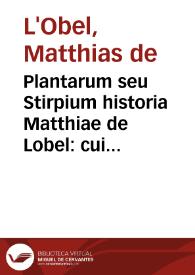 Plantarum seu Stirpium historia Matthiae de Lobel : cui anexum est Aduersariorum volumen ...
