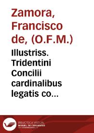 Illustriss. Tridentini Concilii cardinalibus legatis coram plenaque amplissimorum oecumenica patrum corona
