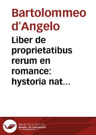Liber de proprietatibus rerum en romance : hystoria natural do se trata las p[ro]piedades d'todas las cosas ...