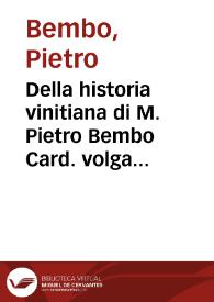 Della historia vinitiana di M. Pietro Bembo Card. volgarmente scritta, libri XII