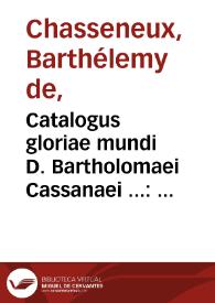 Catalogus gloriae mundi D. Bartholomaei Cassanaei ... : opus ad omnes publicas et quotidianas actiones ... in XII libros diuisum