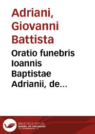 Oratio funebris Ioannis Baptistae Adrianii, de laudibus Eleonorae Toletanae Cosmi Medicis Florent. & Senen. Ducis Vxoris