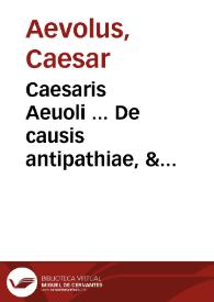 Caesaris Aeuoli ... De causis antipathiae, & sympathie rerum naturalium