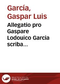 Allegatio pro Gaspare Lodouico Garcia scriba generalitatis ciuitatis & Regni Valentiae, contra procuratorem Fisci Regiae visitationis domus deputationis