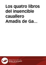 Los quatro libros del inuencible cauallero Amadis de Gaula : en que se tratan sus muy altos hechos d'armas y aplazibles cauallerias