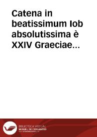 Catena in beatissimum Iob absolutissima è XXIV Graeciae doctorum explanationibus contexta