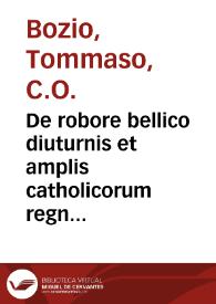 De robore bellico diuturnis et amplis catholicorum regnis liber vnus : Aduersus Machaiuellum