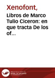 Libros de Marco Tulio Ciceron : en que tracta De los officios, De la amicicia y De la senectud. Con la Economica de Xenophon