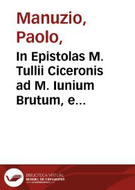 In Epistolas M. Tullii Ciceronis ad M. Iunium Brutum, et ad Q. Ciceronem fratrem, Pauli Manutii commentarius