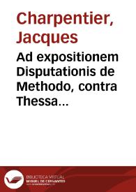 Ad expositionem Disputationis de Methodo, contra Thessalum Ossatum ... Responsio Iacobi Carpentarij