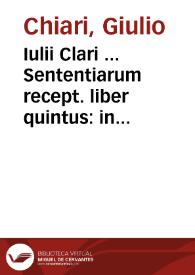 Iulii Clari ... Sententiarum recept. liber quintus : in quo diuersorum criminum materia XX iligenter explicatur