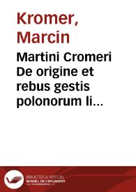 Martini Cromeri De origine et rebus gestis polonorum libri XXX