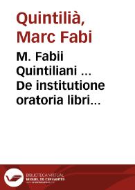 M. Fabii Quintiliani ... De institutione oratoria libri XII ...