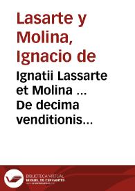 Ignatii Lassarte et Molina ... De decima venditionis & permutationis, qu[ae] Alcauala nuncupatur, Liber vnus ...