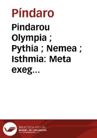 Pindarou Olympia ; Pythia ; Nemea ; Isthmia : Meta exegeseos palaias pany ophelimon, kai scholion homoion = Pindari Olympia ; Pythia ; Nemea ; Isthmia