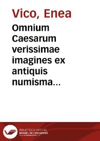Omnium Caesarum verissimae imagines ex antiquis numismatis desumptae : Addita per breui cuiusque vitae descriptione, ac diligenti eorum, quae reperiri potuerunt numismatum, aversae partis delineatione. Libri primi