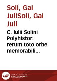 C. Iulii Solini Polyhistor : rerum toto orbe memorabilium thesaurus locupletissimus. Huic ... Pomponii melae De situ orbis Libros tres ... adiunximus. Accesserunt praeter noua Scholia ...