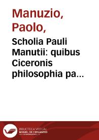 Scholia Pauli Manutii : quibus Ciceronis philosophia partim corrigitur, partim explanatur
