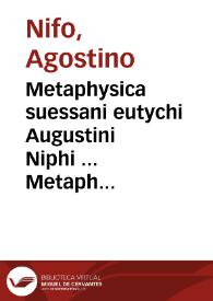 Metaphysica suessani eutychi Augustini Niphi ... Metaphysicaru[m] disputationum dilucidarium ...