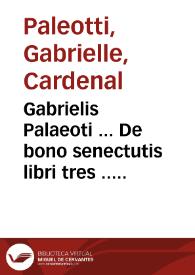 Gabrielis Palaeoti ... De bono senectutis libri tres ...