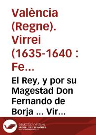 El Rey, y por su Magestad Don Fernando de Borja ... Virey y Capitan general en este Reyno de Valencia ... ordenamos ... a todos los Iusticias, y otros oficiales ... deste Reyno ... no se entremetan en conocer causas de soldados ...