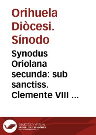 Synodus Oriolana secunda : sub sanctiss. Clemente VIII ... celebrata