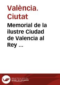 Memorial de la ilustre Ciudad de Valencia al Rey ...