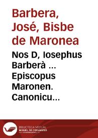 Nos D, Iosephus Barberà ... Episcopus Maronen. Canonicus S. Metropolitanae Ecclesiae Valentin .... Anno ... millessimo sexcentessimo ... de licentia D. Martini Lopez de Hontiveros ... Archiepiscop. Valentini .... duximus promouendum, atque promouimus ...