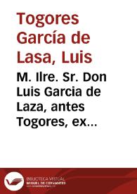 M. Ilre. Sr. Don Luis Garcia de Laza, antes Togores, expone à V.S. que aviendo vacado los Mayorazgos fundados por Don melchor Garcia de Laza ... por el fallecimiento de Doña Geronima Rocamora, su ultima posseedora ... en 25 de Febrero ... 1736 ...