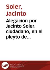 Alegacion por Jacinto Soler, ciudadano, en el pleyto de primera suplicacion interpuesta por Carlos Soler, su hermano